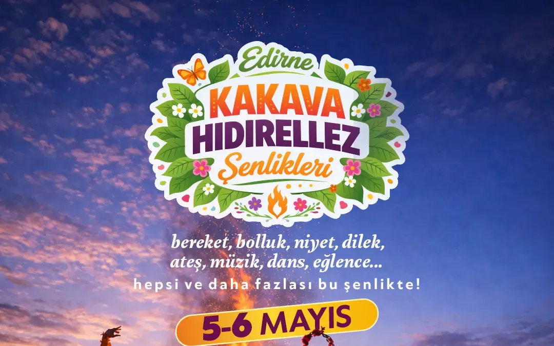 Edirne’de Kakava ve Hıdırellez Şenlikleri Programı Netleşti: 5-6 Mayıs’ta Zengin Etkinlikler